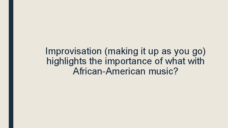 Improvisation (making it up as you go) highlights the importance of what with African-American