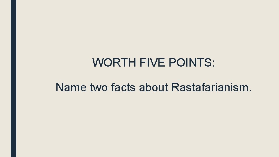 WORTH FIVE POINTS: Name two facts about Rastafarianism. 