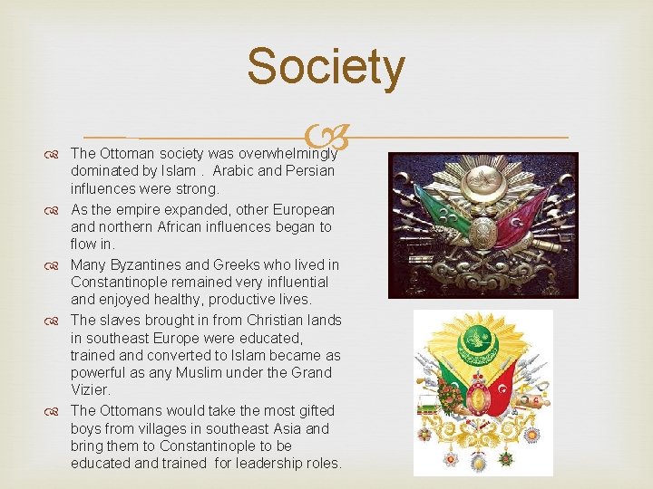 Society The Ottoman society was overwhelmingly dominated by Islam. Arabic and Persian influences were Society The Ottoman society was overwhelmingly dominated by Islam. Arabic and Persian influences were