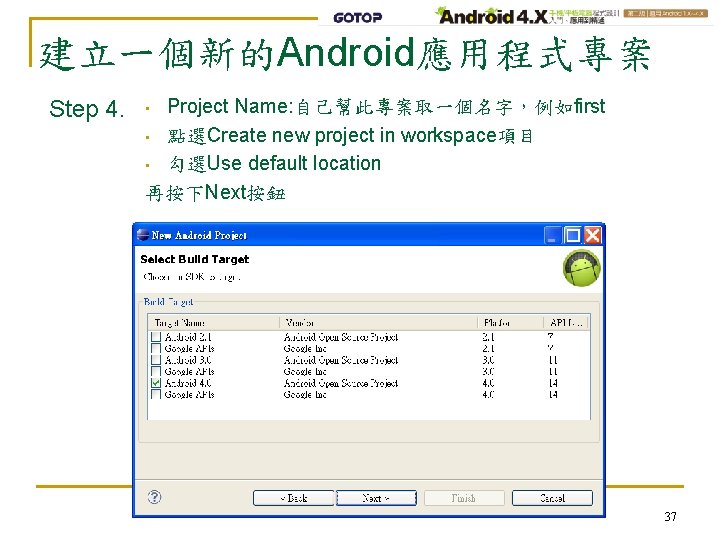 建立一個新的Android應用程式專案 Step 4. Project Name: 自己幫此專案取一個名字，例如first • 點選Create new project in workspace項目 • 勾選Use