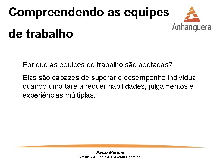 Compreendendo as equipes de trabalho Por que as equipes de trabalho são adotadas? Elas