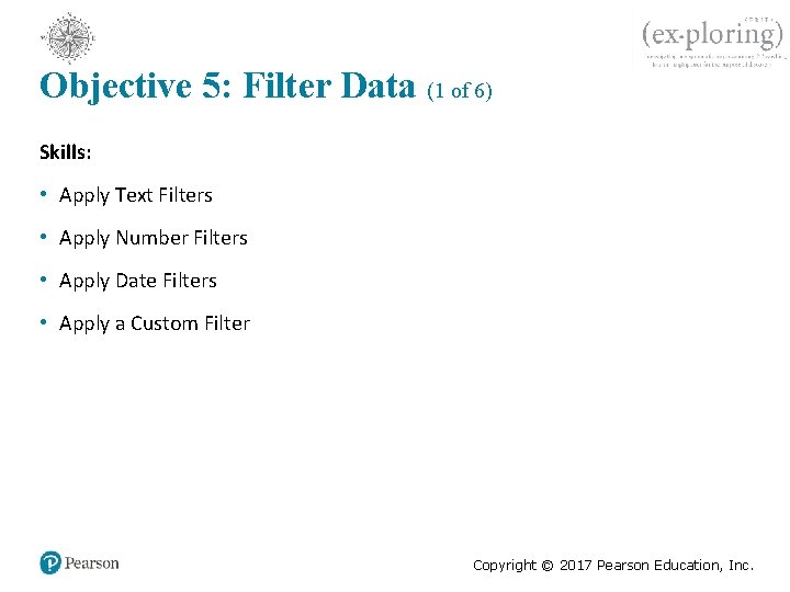 Objective 5: Filter Data (1 of 6) Skills: • Apply Text Filters • Apply
