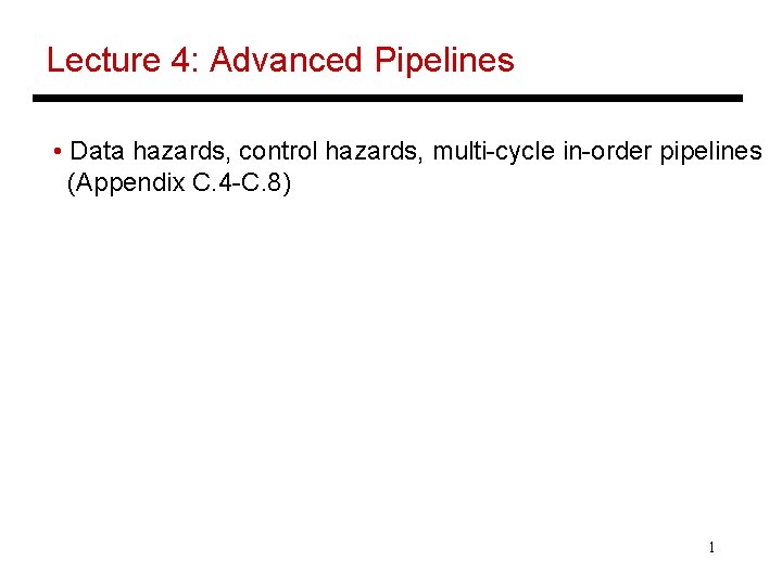 Lecture 4: Advanced Pipelines • Data hazards, control hazards, multi-cycle in-order pipelines (Appendix C. Lecture 4: Advanced Pipelines • Data hazards, control hazards, multi-cycle in-order pipelines (Appendix C.