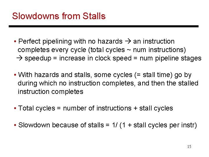 Slowdowns from Stalls • Perfect pipelining with no hazards an instruction completes every cycle Slowdowns from Stalls • Perfect pipelining with no hazards an instruction completes every cycle