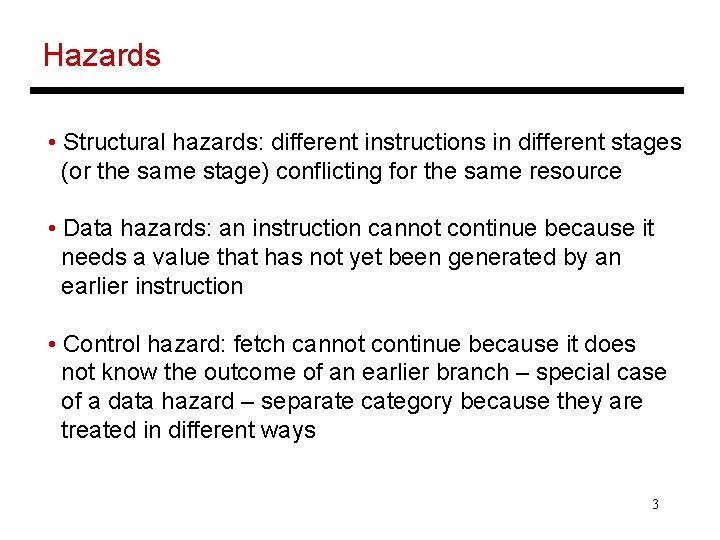 Hazards • Structural hazards: different instructions in different stages (or the same stage) conflicting Hazards • Structural hazards: different instructions in different stages (or the same stage) conflicting