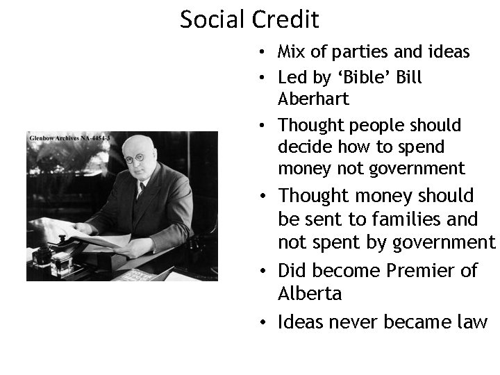 Social Credit • Mix of parties and ideas • Led by ‘Bible’ Bill Aberhart