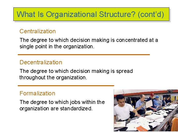 What Is Organizational Structure? (cont’d) Centralization The degree to which decision making is concentrated