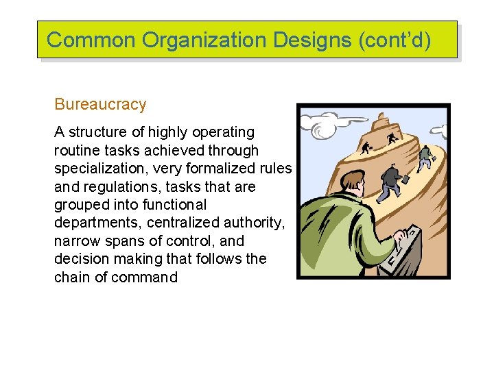 Common Organization Designs (cont’d) Bureaucracy A structure of highly operating routine tasks achieved through