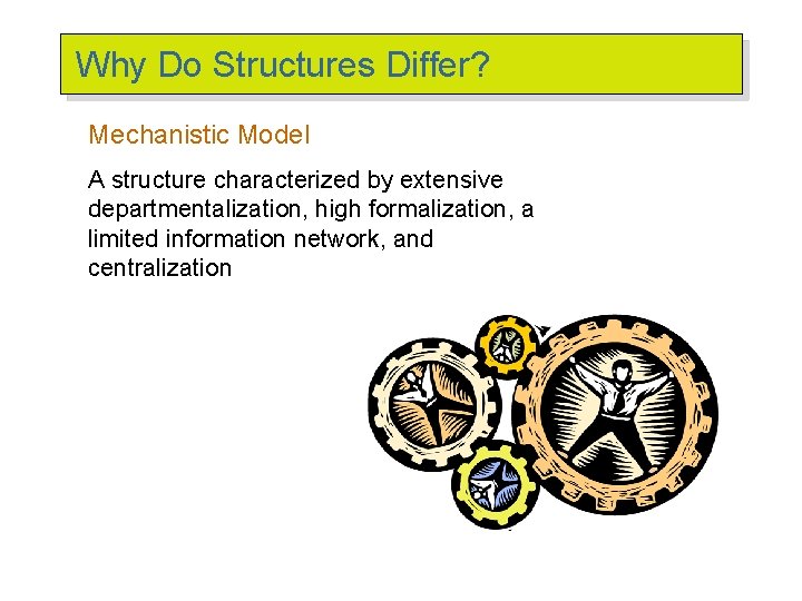 Why Do Structures Differ? Mechanistic Model A structure characterized by extensive departmentalization, high formalization,