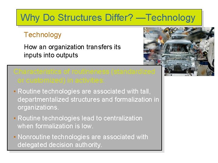 Why Do Structures Differ? —Technology How an organization transfers its inputs into outputs Characteristics