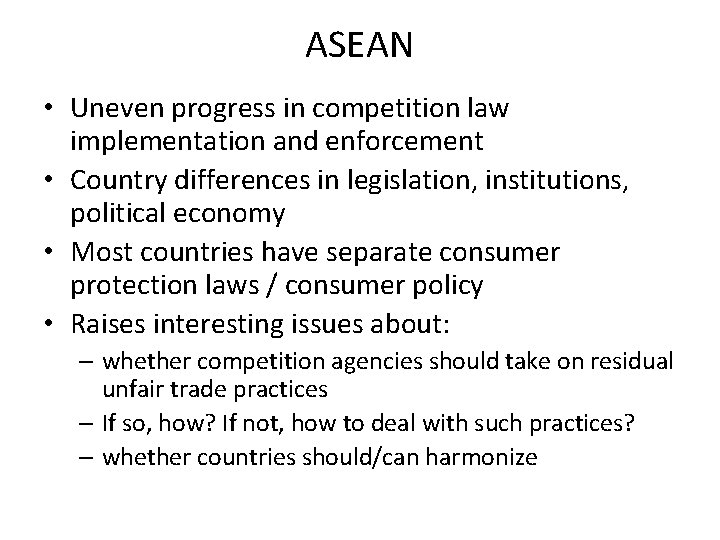ASEAN • Uneven progress in competition law implementation and enforcement • Country differences in