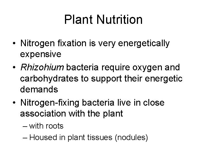 Plant Nutrition • Nitrogen fixation is very energetically expensive • Rhizohium bacteria require oxygen