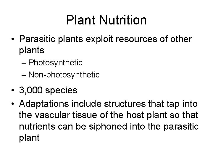 Plant Nutrition • Parasitic plants exploit resources of other plants – Photosynthetic – Non-photosynthetic