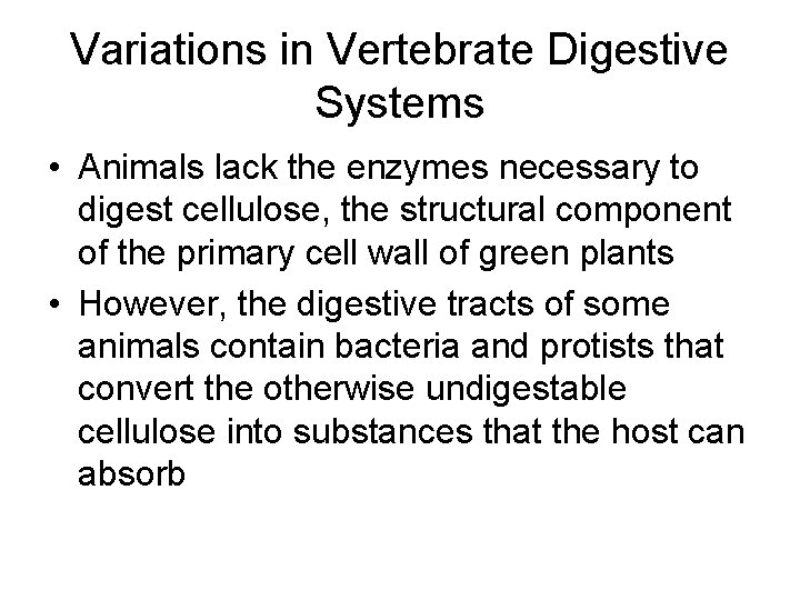 Variations in Vertebrate Digestive Systems • Animals lack the enzymes necessary to digest cellulose,