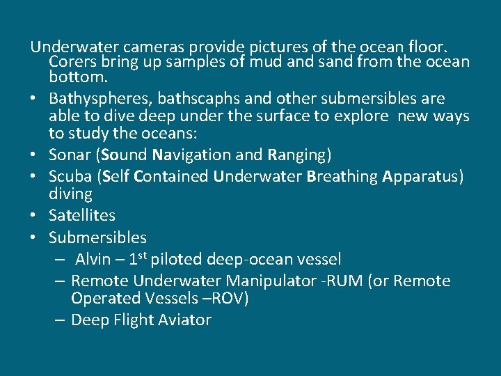 Underwater cameras provide pictures of the ocean floor. Corers bring up samples of mud