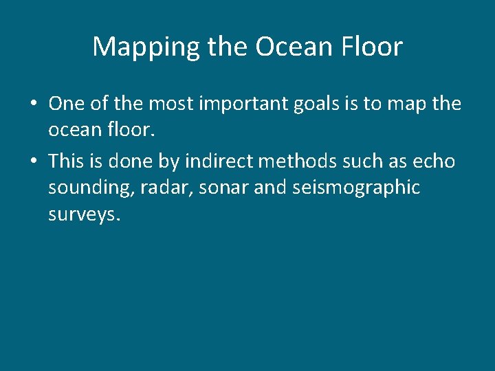 Mapping the Ocean Floor • One of the most important goals is to map