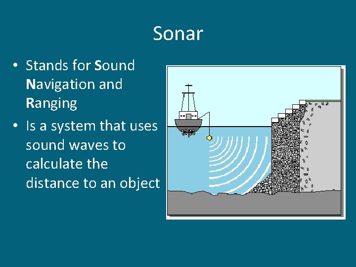 Sonar • Stands for Sound Navigation and Ranging • Is a system that uses