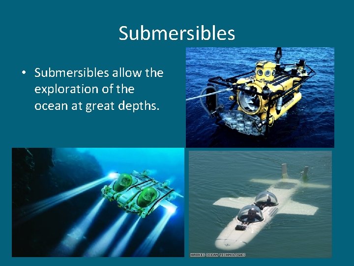 Submersibles • Submersibles allow the exploration of the ocean at great depths. 