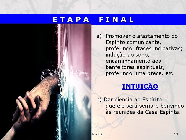ETAPA FINAL a) Promover o afastamento do Espírito comunicante, proferindo frases indicativas; indução ao