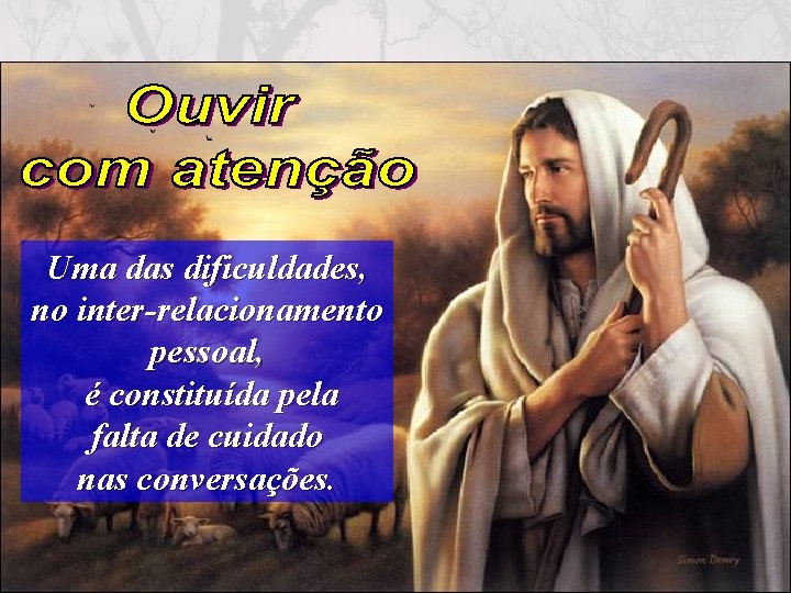 Uma das dificuldades, no inter-relacionamento pessoal, é constituída pela falta de cuidado nas conversações.