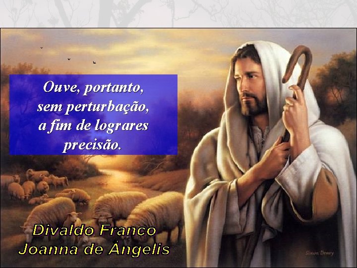 Ouve, portanto, sem perturbação, a fim de lograres precisão. 36 (37 - C) 44