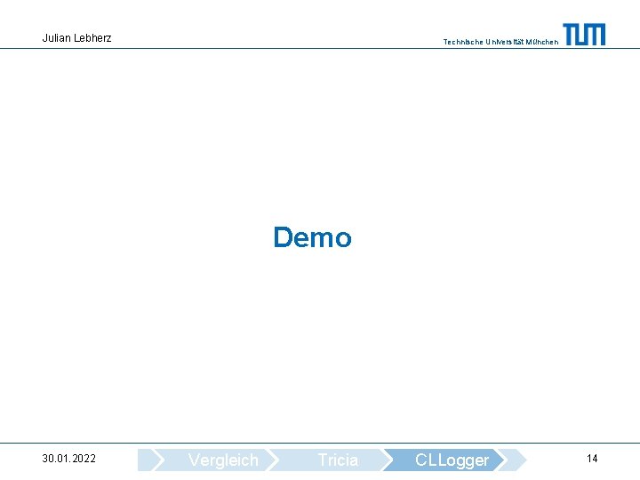 Julian Lebherz Technische Universität München Demo 30. 01. 2022 Vergleich Tricia CLLogger 14 