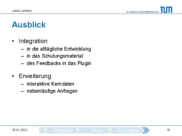 Julian Lebherz Technische Universität München Ausblick • Integration – in die alltägliche Entwicklung –