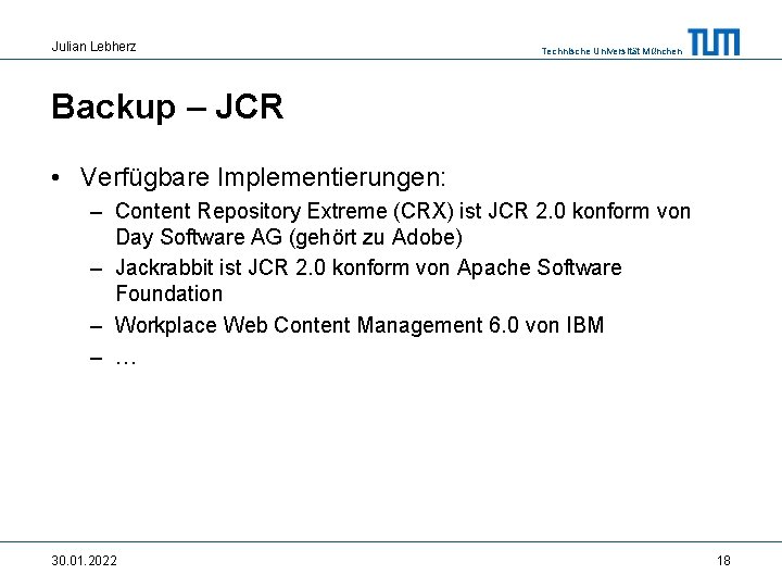 Julian Lebherz Technische Universität München Backup – JCR • Verfügbare Implementierungen: – Content Repository