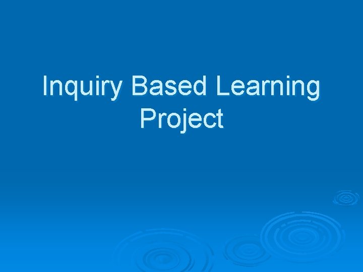 Inquiry Based Learning Project 