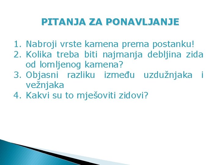 PITANJA ZA PONAVLJANJE 1. Nabroji vrste kamena prema postanku! 2. Kolika treba biti najmanja