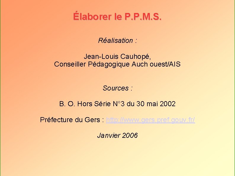 Élaborer le P. P. M. S. Réalisation : Jean-Louis Cauhopé, Conseiller Pédagogique Auch ouest/AIS