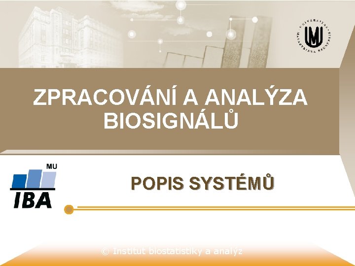 ZPRACOVÁNÍ A ANALÝZA BIOSIGNÁLŮ POPIS SYSTÉMŮ © Institut biostatistiky a analýz 