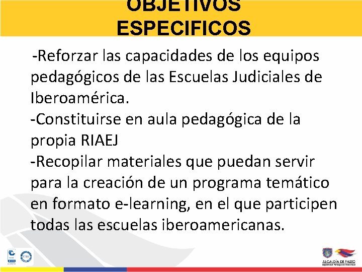 OBJETIVOS ESPECIFICOS -Reforzar las capacidades de los equipos pedagógicos de las Escuelas Judiciales de