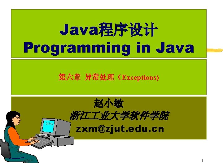 Java程序设计 Programming in Java 第六章 异常处理（Exceptions) 赵小敏 浙江 业大学软件学院 JAVA zxm@zjut. edu. cn 1