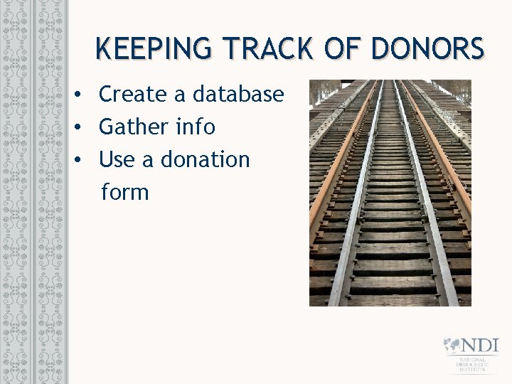 KEEPING TRACK OF DONORS • Create a database • Gather info • Use a