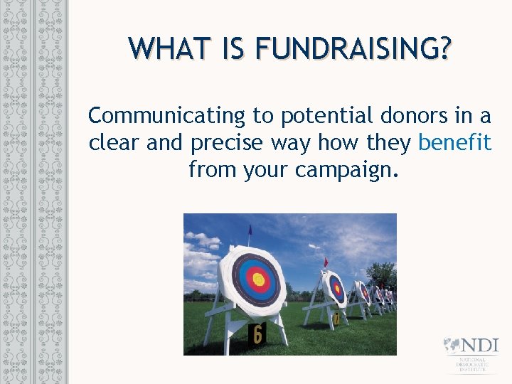 WHAT IS FUNDRAISING? Communicating to potential donors in a clear and precise way how