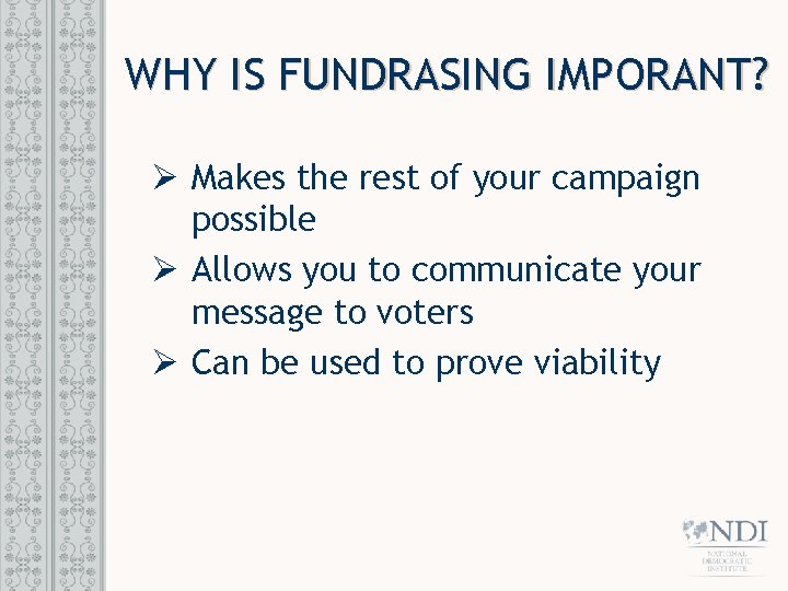 WHY IS FUNDRASING IMPORANT? Ø Makes the rest of your campaign possible Ø Allows
