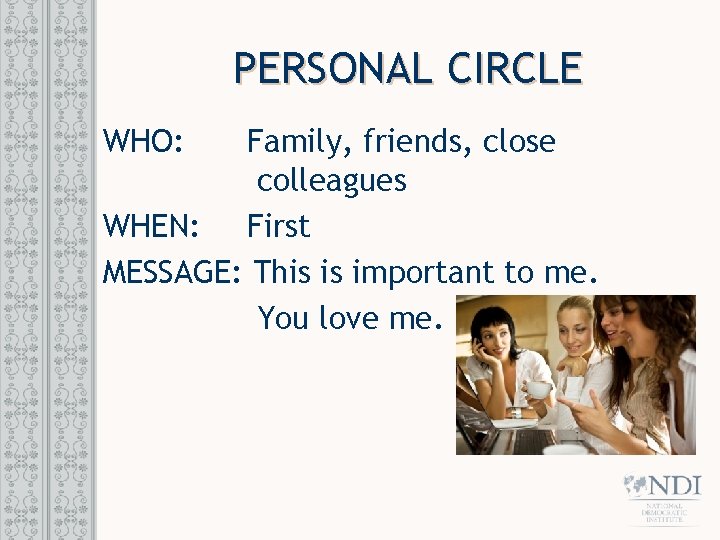 PERSONAL CIRCLE WHO: Family, friends, close colleagues WHEN: First MESSAGE: This is important to