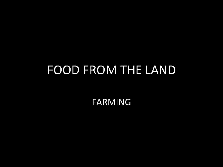 FOOD FROM THE LAND FARMING 