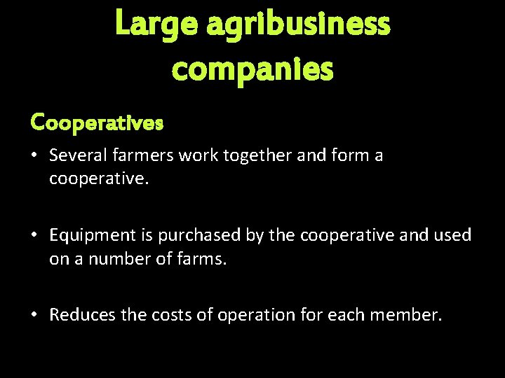 Large agribusiness companies Cooperatives • Several farmers work together and form a cooperative. •