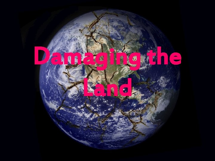 Damaging the Land 