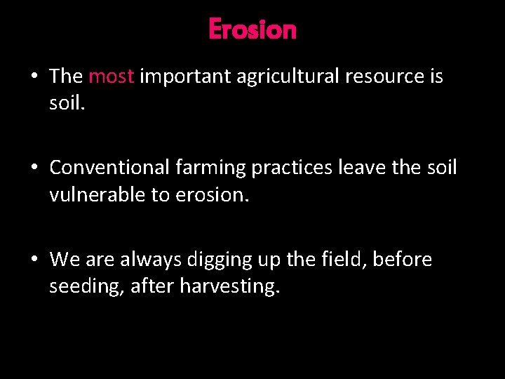 Erosion • The most important agricultural resource is soil. • Conventional farming practices leave