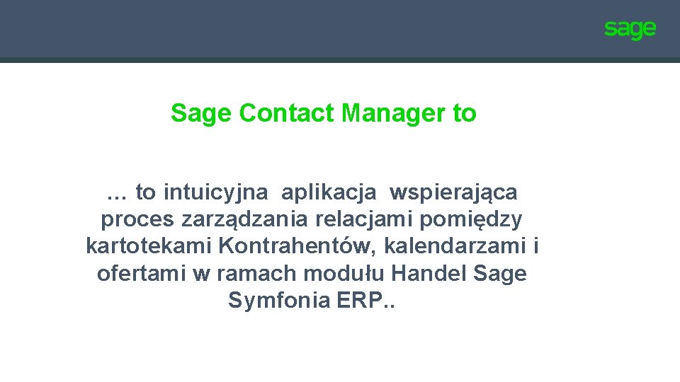 Sage Contact Manager to … to intuicyjna aplikacja wspierająca proces zarządzania relacjami pomiędzy kartotekami