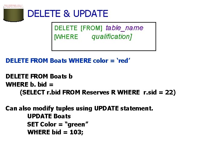 DELETE & UPDATE DELETE [FROM] table_name [WHERE qualification] DELETE FROM Boats WHERE color =