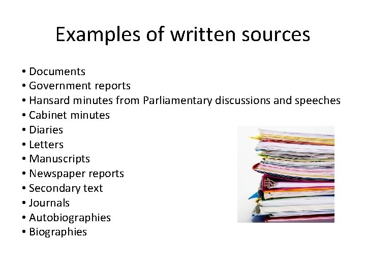 Examples of written sources • Documents • Government reports • Hansard minutes from Parliamentary