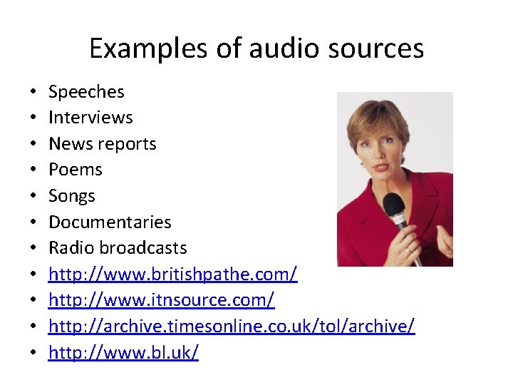 Examples of audio sources • • • Speeches Interviews News reports Poems Songs Documentaries