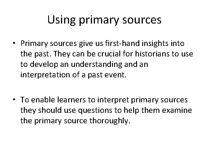 Using primary sources • Primary sources give us first-hand insights into the past. They