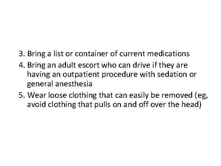 3. Bring a list or container of current medications 4. Bring an adult escort
