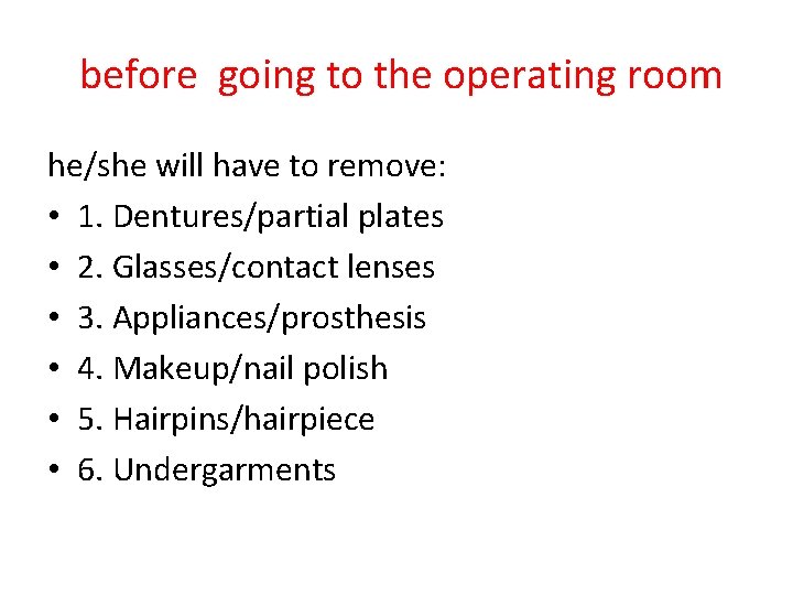 before going to the operating room he/she will have to remove: • 1. Dentures/partial