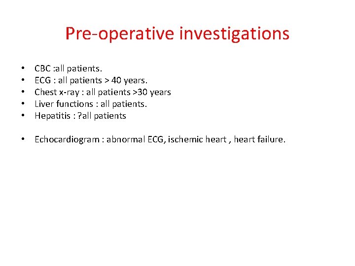 Pre-operative investigations • • • CBC : all patients. ECG : all patients >